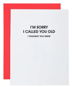 Chez Gagné I Am Sorry I Called You Old -Funny Birthday Letterpress Card